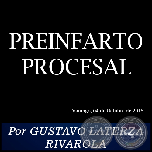 PREINFARTO PROCESAL - Por GUSTAVO LATERZA RIVAROLA - Domingo, 04 de Octubre de 2015